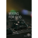 Mixing for God: A volunteer's guide to church sound
