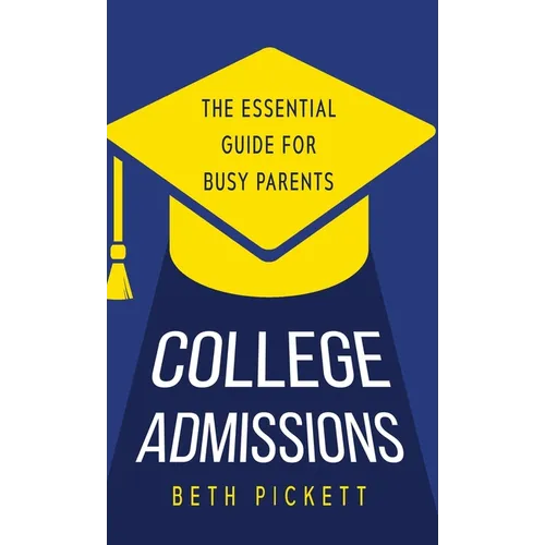 College Admissions: The Essential Guide for Busy Parents