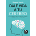 Dale Vida a Tu Cerebro: La Guía Definitiva de Neuroalimentos Y Hábitos Saludables Para Un Cerebro Feliz / Revitalize Your Brain