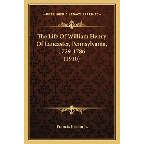 The Life Of William Henry Of Lancaster, Pennsylvania, 1729-1786 (1910)