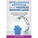 Inteligencia artificial en el negocio inmobiliario: Cómo la inteligencia artificial y el aprendizaje automático transformarán el negocio inmobiliario,