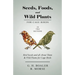 Seeds, Foods, and Wild Plants for Cage Birds - In Two Sections: Bird Seeds and all About Them & Wild Plants for Cage Birds