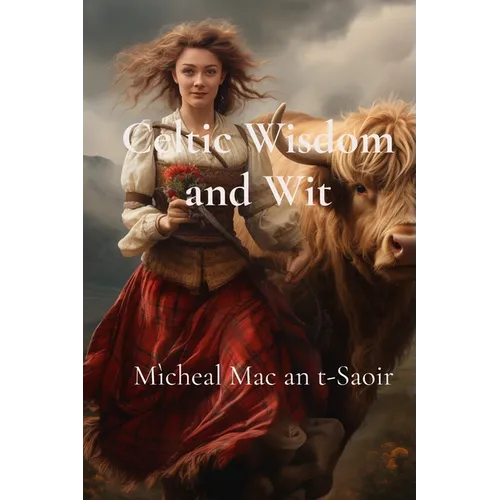 Celtic Wisdom and Wit: A Collection of Scottish Gaelic Proverbs: Translated, Illustrated, and with Notes on Language & Culture