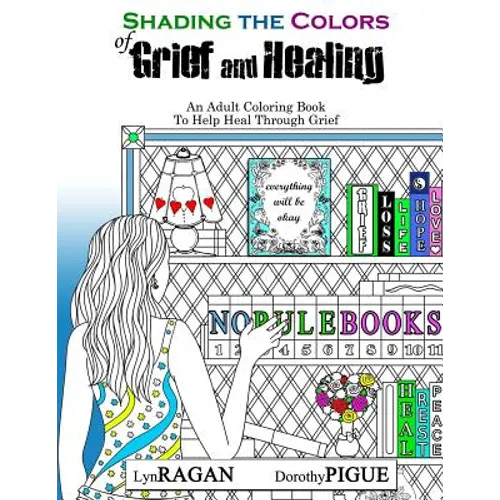 Shading The Colors of Grief and Healing: An Adult Coloring Book To Help Heal Through Grief