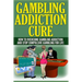 Gambling Addiction Cure: How To Overcome Gambling Addiction And Stop Compulsive Gambling For Life