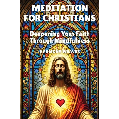 Meditation for Christians: Deepening Your Faith Through Mindfulness