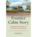 Frontier Cabin Story: The Rediscovered History of a West Virginia Log Farmhouse