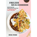 Freezer Meals Cookbook: 45 + Tasty Make Ahead Freezer Recipes for Meaty Dishes (My Best Freezer Meal Recipes and Tips for Freezer Meals)
