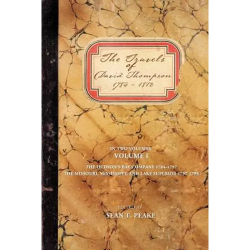 The Travels of David Thompson: Volume I the Hudson's Bay Company 1784-1797, the Missouri, Mississippi, and Lake Superior, 1797-1798