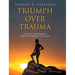 Triumph Over Trauma: A Self-Paced, Guided Workbook to Help You Work through Your Past Trauma