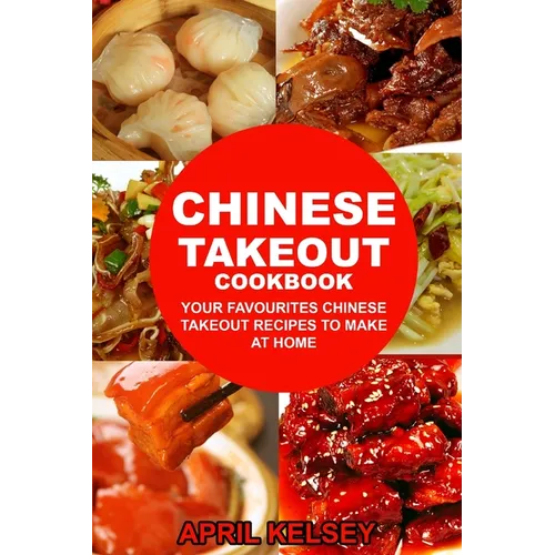Chinese Takeout Cookbook: Your Favourites 57 Chinese Takeout Recipes To Make At Home
