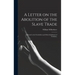 A Letter on the Abolition of the Slave Trade: Addressed to the Freeholders and Other Inhabitants of Yorkshire.