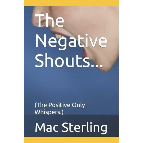 The Negative Shouts...: (The Positive Only Whispers.)