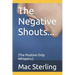 The Negative Shouts...: (The Positive Only Whispers.)