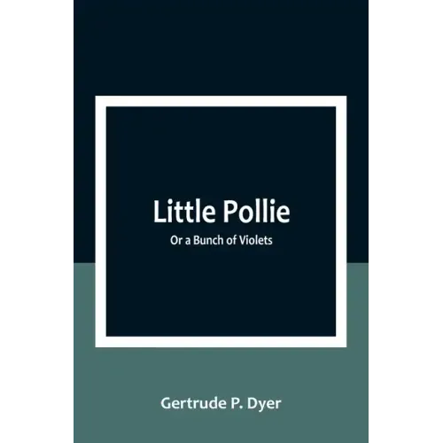 Little Pollie: Or a Bunch of Violets