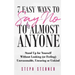 7 Easy Ways to Say NO to Almost Anyone: Stand Up for Yourself Without Looking (or Feeling) Unreasonable, Uncaring or Unkind