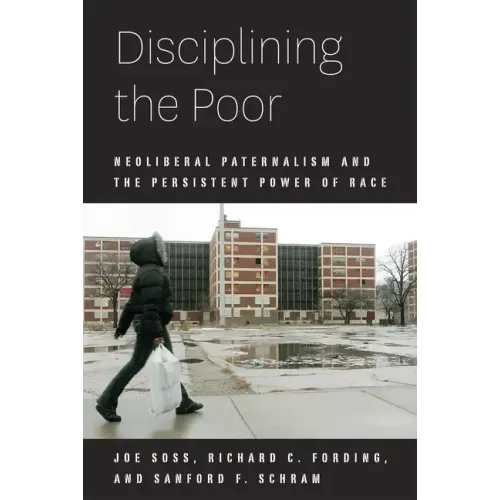 Disciplining the Poor: Neoliberal Paternalism and the Persistent Power of Race
