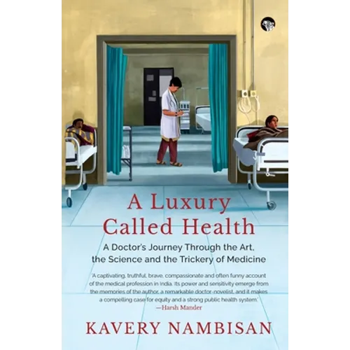 A Luxury Called Health a Doctor's Journey Through the Art, the Science and the Trickery of Medicine