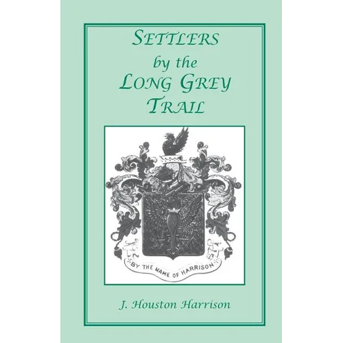 Settlers by the Long Grey Trail: A Contribution to the History and Genealogy of Colonial Families of Rockingham County, Virginia. Some Pioneers to Old