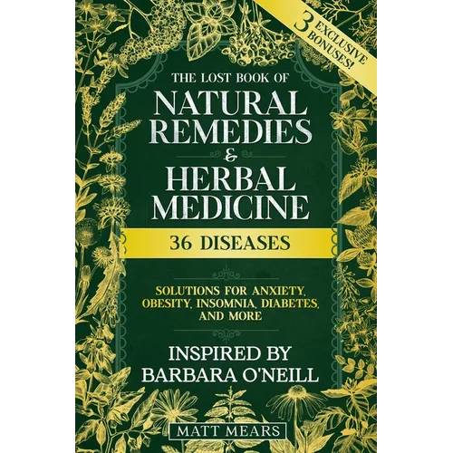 The Lost Book of Natural Remedies & Herbal Medicine: 36 Diseases, Solutions for Anxiety, Obesity, Insomnia, Diabetes, and More Best Recipes for Healin