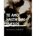 Te amo hasta los huesos