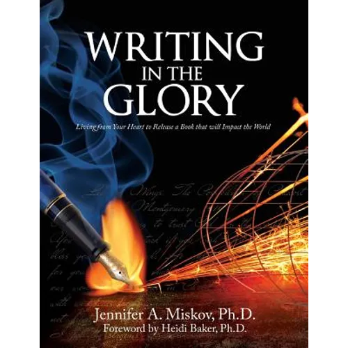 Writing in the Glory: Living from Your Heart to Release a Book that will Impact the World