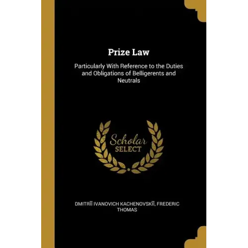 Prize Law: Particularly With Reference to the Duties and Obligations of Belligerents and Neutrals