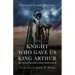 The Knight Who Gave Us King Arthur: Sir Thomas Malory, Knight Hospitaller