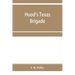 Hood's Texas brigade, its marches, its battles, its achievements