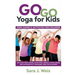 Go Go Yoga for Kids: Yoga Games & Activities for Children: 150+ Fun Yoga Games, Activities, Poses, & Challenges for Successfully Teaching Yoga to Chil