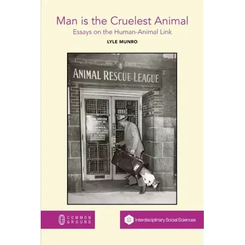 Man is the Cruelest Animal: Essays on the Human-Animal Link