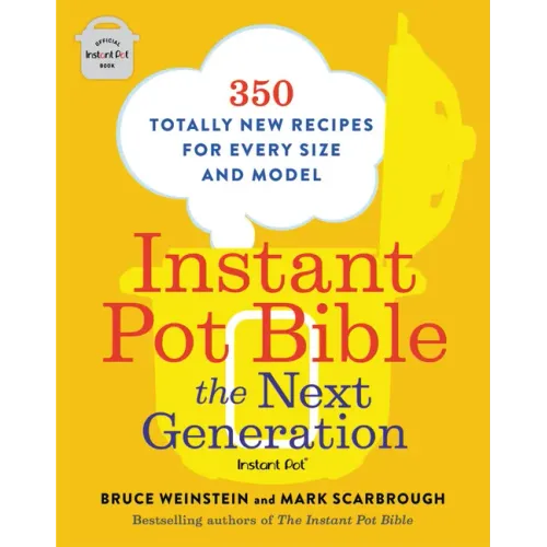 Instant Pot Bible: The Next Generation: 350 Totally New Recipes for Every Size and Model