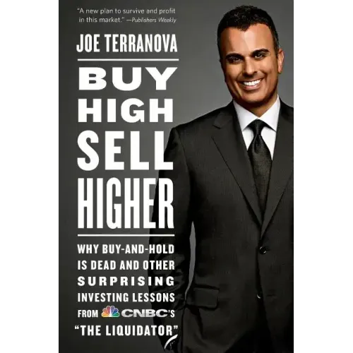 Buy High, Sell Higher: Why Buy-And-Hold Is Dead and Other Investing Lessons from Cnbc's the Liquidator