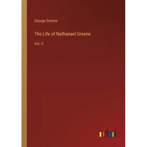 The Life of Nathanael Greene: Vol. II