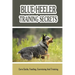 Blue Heeler Training Secrets: Care Guide, Feeding, Exercising And Training: Blue Heeler Breed Information