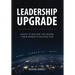 Leadership Upgrade: 10 Keys to Become the Leader Your World Is Waiting For - Home, Community, Work: 10 Keys to Become the Leader Your World Is Waiting