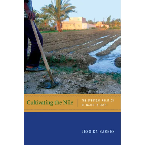Cultivating the Nile: The Everyday Politics of Water in Egypt