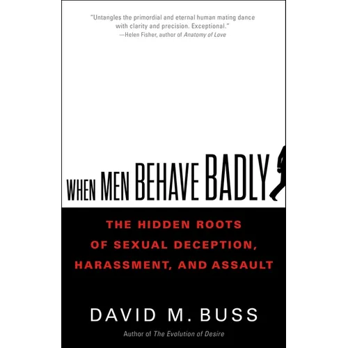 When Men Behave Badly: The Hidden Roots of Sexual Deception, Harassment, and Assault