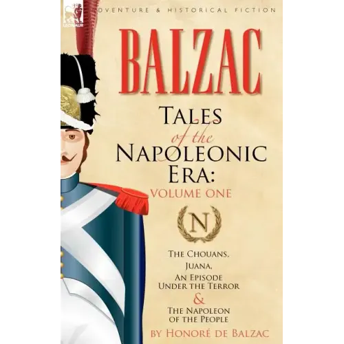 Tales of the Napoleonic Era: 1-The Chouans, Juana, an Episode Under the Terror & the Napoleon of the People