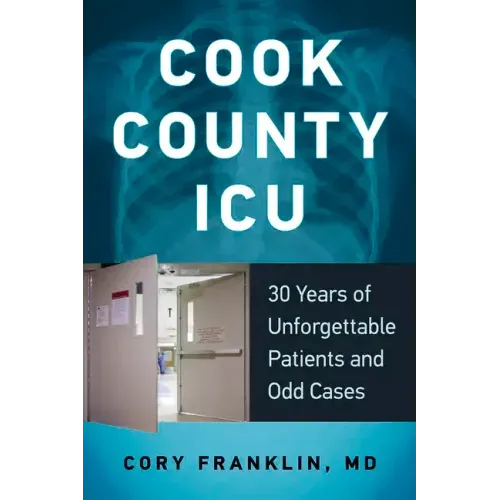 Cook County ICU: 30 Years of Unforgettable Patients and Odd Cases