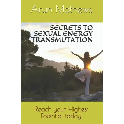 Secrets to Sexual Energy Transmutation: Reach your Highest Potential today!