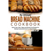 The Ultimate Bread Machine Cookbook: Quick, Easy, Keto, Vegan and Gluten-Free Recipes for Baking Homemade Bread in a Bread Maker
