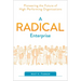 A Radical Enterprise: Pioneering the Future of High-Performing Organizations