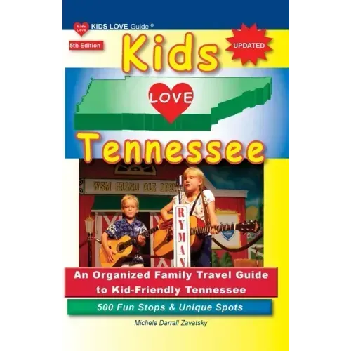 KIDS LOVE TENNESSEE, 5th Edition: An Organized Family Travel Guide to Kid-Friendly Tennessee. 500 Fun Stops & Unique Spots