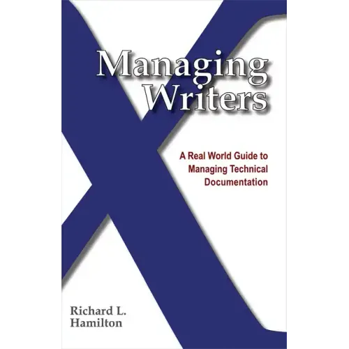Managing Writers: A Real World Guide to Managing Technical Documentation