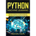 Python Machine Learning: Discover the Essentials of Machine Learning, Data Analysis, Data Science, Data Mining and Artificial Intelligence Usin
