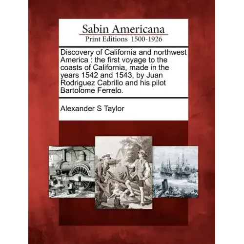 Discovery of California and Northwest America: The First Voyage to the Coasts of California, Made in the Years 1542 and 1543, by Juan Rodriguez Cabril