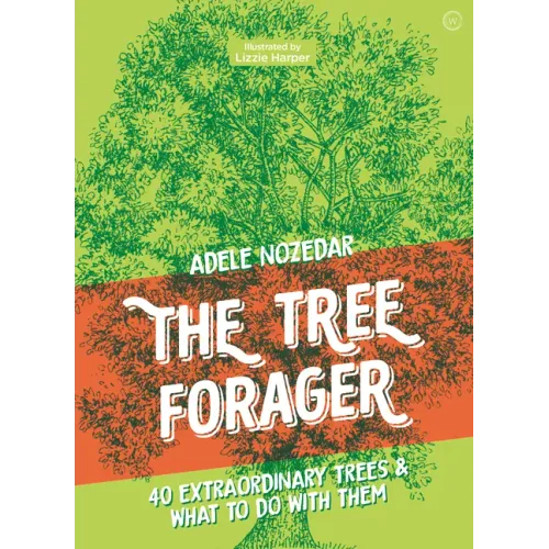 The Tree Forager: 40 Extraordinary Trees & What to Do with Them