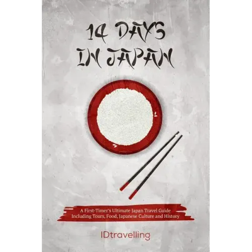 14 Days in Japan: A First-Timer's Ultimate Japan Travel Guide Including Tours, Food, Japanese Culture and History