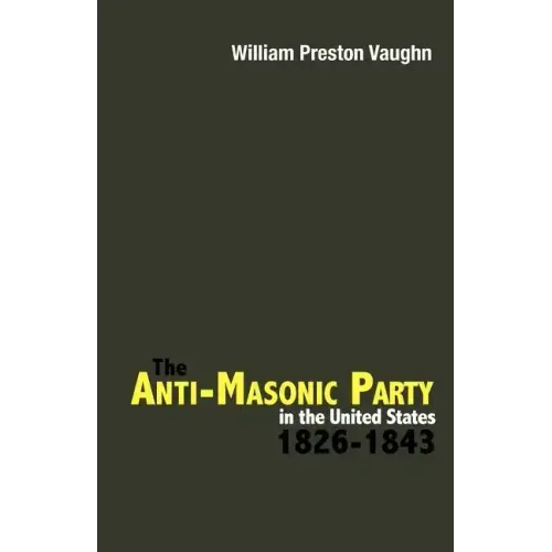 The Anti-Masonic Party in the United States: 1826-1843